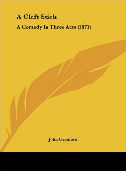 A Cleft Stick: A Comedy In Three Acts (1871)