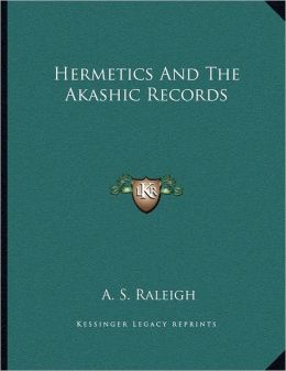 Hermetics And The Akashic Records A. S. Raleigh