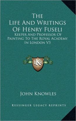 The Life And Writings Of Henry Fuseli: Keeper And Professor Of Painting To The Royal Academy In London V3