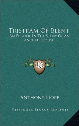 Tristram of Blent - An Episode in the Story of an Ancient House Anthony Hope