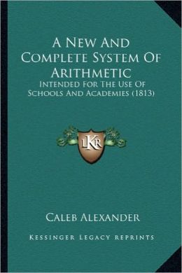 A New And Complete System Of Arithmetic: Intended For The Use Of Schools And Academies (1813)