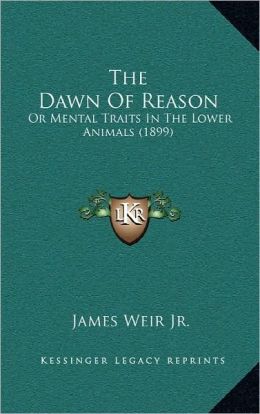 The Dawn Of Reason: Or Mental Traits In The Lower Animals (1899)