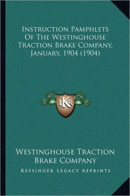 Instruction Pamphlets of the Westinghouse Traction Brake Company Westinghouse Traction Brake Company