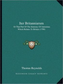 Iter Britanniarum: Or That Part Of The Itinerary Of Antoninus Which Relates To Britain (1799)