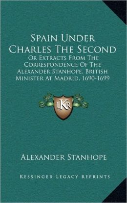 Spain under Charles the Second Alexander Stanhope