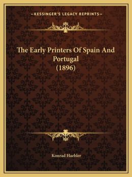 The Early Printers Of Spain And Portugal (1896) Konrad Haebler
