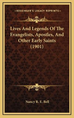 Lives And Legends Of The Evangelists, Apostles, And Other Early Saints (1901)