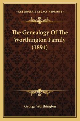 The Genealogy Of The Worthington Family (1894) George Worthington