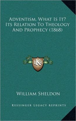 Adventism, What Is It? Its Relation To Theology And Prophecy (1868)
