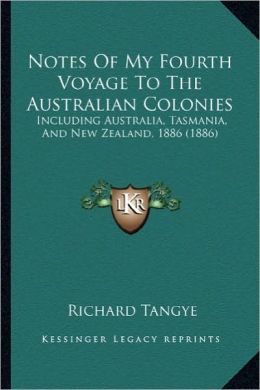 Notes of My Fourth Voyage to the Australian Colonies: Including Australia, Tasmania, and New Zealand, 1886 (1886)