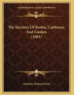 The Sinclairs Of Roslin, Caithness, And Goshen (1901)