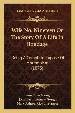 Wife No. Nineteen or the Story of a Life in Bondage: Being a Complete Expose of Mormonism (1875)