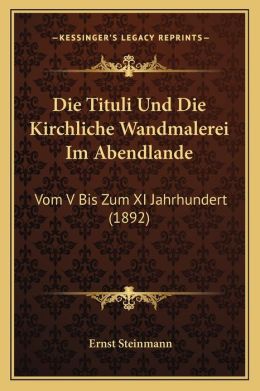 Die Tituli Und Die Kirchliche Wandmalerei Im Abendlande: Vom V Bis Zum XI Jahrhundert (1892)