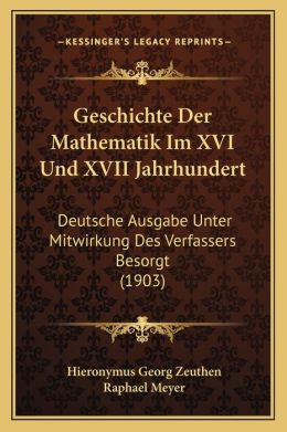 Geschichte Der Mathematik Im XVI Und XVII Jahrhundert: Deutsche Ausgabe Unter Mitwirkung Des Verfassers Besorgt (1903)