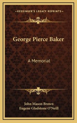 George Pierce Baker: A Memorial