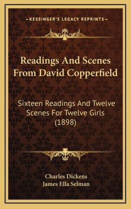 Readings And Scenes From David Copperfield: Sixteen Readings And Twelve Scenes For Twelve Girls (1898)