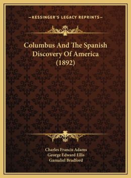 Columbus and the Spanish discovery of America Charles Francis Adams