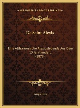De Saint Alexis: Eine Altfranzosische Alexiuslegende Aus Dem 13 Jahrhundert (1879)