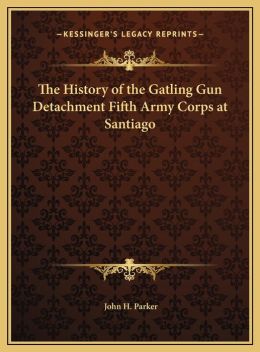History of the Gatling Gun Detachment John H. Parker