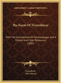 The Kural of Tiruvalluvar the Kural of Tiruvalluvar: With the Commentary of Parimelazagar and a Simple and Clear with the Commentary of Parimelazagar