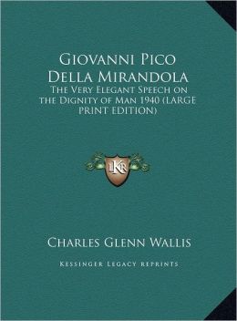 Giovanni Pico Della Mirandola: The Very Elegant Speech on the Dignity of Man 1940 (Large Print Edition)