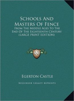 Schools and Masters of Fence: From the Middle Ages to the End of the Eighteenth Century (Large Print Edition)