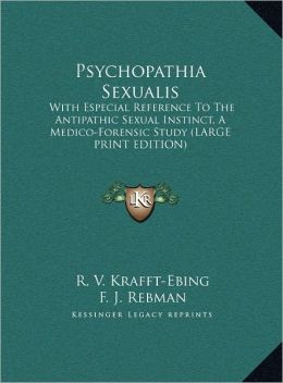 Psychopathia Sexualis: With Especial Reference to the Antipathic Sexual Instinct, a Medico-Forensic Study (Large Print Edition)