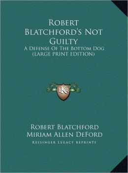 Robert Blatchford's Not Guilty: A Defense of the Bottom Dog (Large Print Edition)