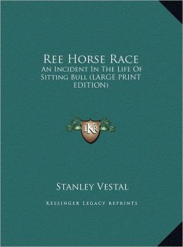 Ree Horse Race: An Incident in the Life of Sitting Bull (Large Print Edition)