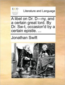 A libel on Dr. D-ny, and a certain great lord. Dr. Sw-t. Occasion'd