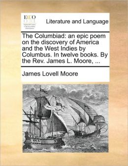 The Columbiad: An Epic Poem On the Discovery of America and the West Indies Columbus. in Twelve Books
