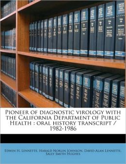 Pioneer of diagnostic virology with the California Department of Public Health: oral history transcript / 1982-1986