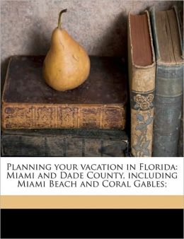 Planning your vacation in Florida: Miami and Dade County, including Miami Beach and Coral Gables Writers' Program