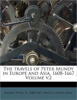 The travels of Peter Mundy in Europe and Asia, 1608-1667 Volume v.2 Anstey Lavinia Mary and Peter fl. 1600-1667 Mundy