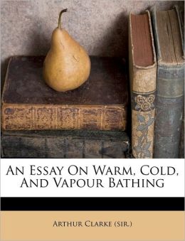 An Essay On Warm, Cold, And Vapour Bathing