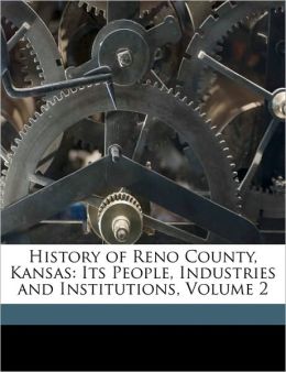 History of Reno County, Kansas: Its People, Industries and Institutions, Volume 2