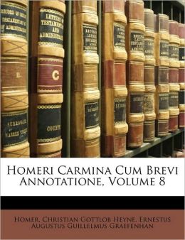 Homeri Carmina Cum Brevi Annotatione, Volume 8 (Latin Edition) Homer, Christian Gottlob Heyne and Ernestus Augustus Guillelmus Graefenhan