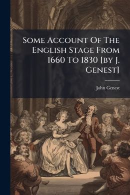 Some Account Of The English Stage From 1660 To 1830 [by J. Genest].