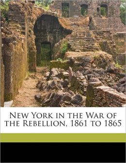 New York In The War Of The Rebellion, 1861 To 1865