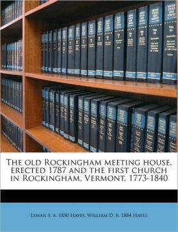 The old Rockingham meeting house, erected 1787 and the first church in Rockingham, Vermont, 1773-1840 Lyman S. b. 1850 Hayes and William D. b. 1884 Hayes
