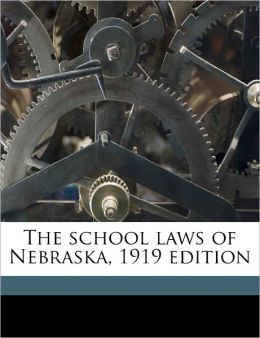 The school laws of Nebraska, 1919 edition Nebraska Nebraska