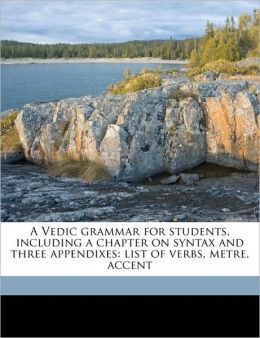 A Vedic grammar for students, including a chapter on syntax and three appendixes: list of verbs, metre, accent Arthur Anthony Macdonell