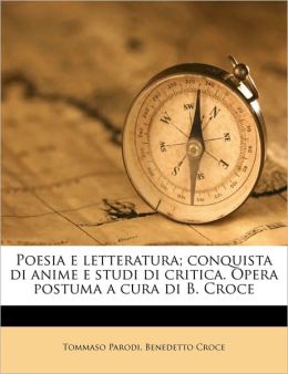 Poesia e letteratura conquista di anime e studi di critica. Opera postuma a cura di B. Croce (Italian Edition) Tommaso Parodi and Benedetto Croce