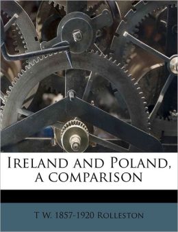 Ireland and Poland, a comparison T W. 1857-1920 Rolleston