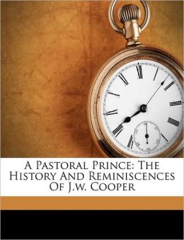 A Pastoral Prince: The History And Reminiscences Of J.w. Cooper