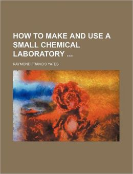 How to Make and Use a Small Chemical Laboratory