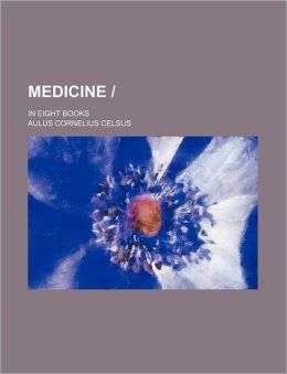 Medicine -; In Eight Books