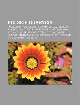Polskie odkrycia: Polon, Rad, Ruten, Komety odkryte przez Polak&oacutew, PSR 1257+12, HD 17092 b, OGLE-2005-BLG-390L b, (241099) 2007 GH2, 2010 EK139 (Polish Edition) rodo: Wikipedia