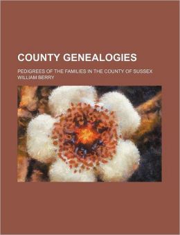 County Genealogies; Pedigrees of the Families in the County of Sussex