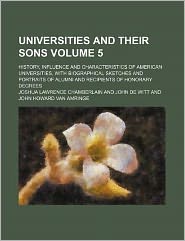 Universities and their sons Volume 5; history, influence and characteristics of American universities, with biographical sketches and portraits of alumni and recipients of honorary degrees